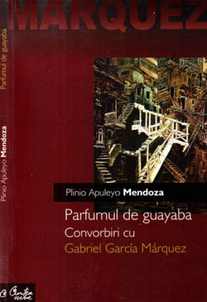Parfumul de guayaba - convorbiri cu Gabriel Garcia Marquez (Plinio Apuleyo Mendoza)