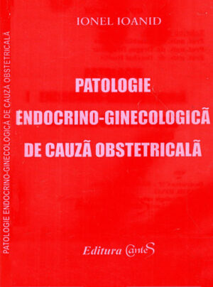Patologie endocrino-ginecologica de cauza obstetricala (Ionel Ioanid)