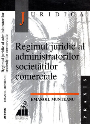 Regimul juridic al administratorilor societatilor comerciale (Emanoil Munteanu)