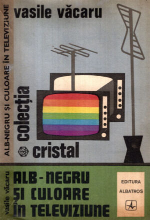 Alb-negru si culoare in televiziune (Vasile Vacaru) colectia Cristal