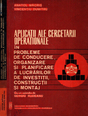 Aplicatii ale cercetarii operationale in probleme de conducere, organizare si planificare a lucrarilor de investitii, constructii si montaj (Anatol Macris, Vincentiu Dumitru)