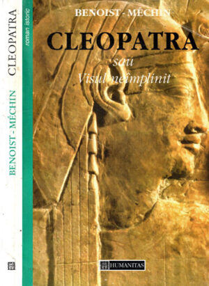 Cleopatra sau visul neimplinit - roman istoric (Benoist-Mechin)