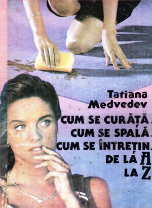 Cum se curata sau cum se spala. Cum se intretin diverse obiecte de la A la Z (Tatiana Medvedev)
