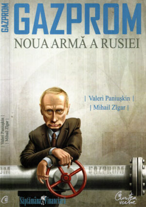 Gazprom - noua arma a Rusiei (Valeri Paniuskin, Mihail Ziglar)