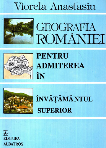Geografia Romaniei pentru admiterea in invatamantul superior (Viorela Anastasiu) Geografia Romaniei pentru admiterea in invatamantul superior (Viorela Anastasiu)
