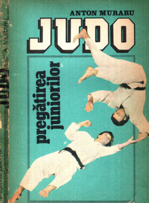 Judo - pregatirea juniorilor (Anton Muraru)