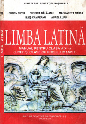 Limba latina - manual pentru clasa a XI-a 1997 (Eugen Cizek, Viorica Balaianu, Margareta Nasta)