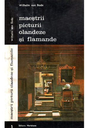 Maestrii picturii olandeze si flamande vol. I+II (Wilhelm von Bode) colectia Arte si civilizatii