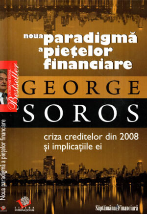 Noua paradigma a pietelor financiare  - criza creditelor din 2008 si implicatiile ei (George Soros)