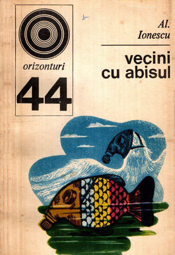 Vecini cu abisul (Alexandru Ionescu) colectia Orizonturi nr. 44 Vecini cu abisul (Alexandru Ionescu) colectia Orizonturi nr. 44