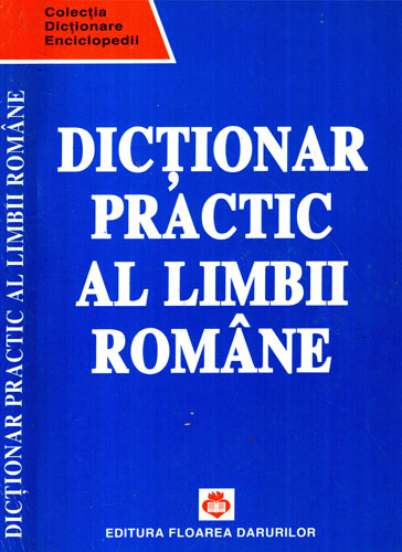 Dictionar practic al limbii romane (Elena Ciobanu, Magdalena Popescu, Marin Maria) colectia Dictionare Enciclopedii Dictionar practic al limbii romane (Elena Ciobanu, Magdalena Popescu, Marin Maria) colectia Dictionare Enciclopedii