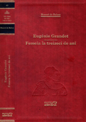 Eugenie Grandet. Femeia la  treizeci de ani (Honore de Balzac) colectia Adevarul nr. 40
