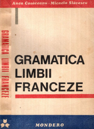 Gramatica limbii franceze (Anca Cosaceanu, Micaela Slavescu)