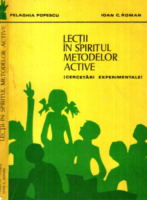 Lectii in spiritul metodelor active - cercetari experiementale (Pelaghia Popescu, Ioan C. Roman)