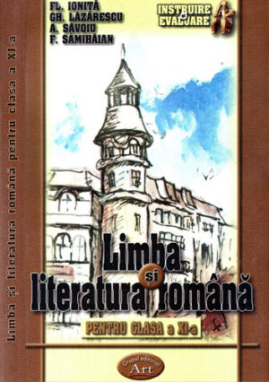 Limba si literatura Romana pentru clasa XI-a (Florin Ionita, Geoghe Lazarescu, Adrian Savoiu)
