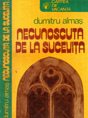 Necunoscuta de la Sucevita (Dumitru Almas) colectia Cartea de vacanta
