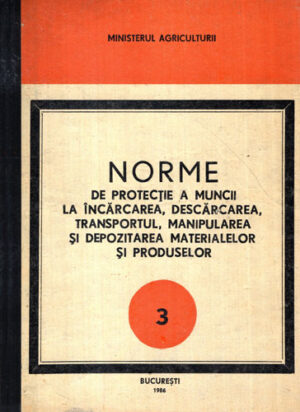 Norme de protectie a muncii la incarcarea, descracarea, transportul, manipularea si depozitarea materialelor si produselor nr. 3 (Colectiv de Autori)