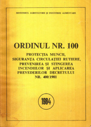 Ordinul nr. 100 - protectia muncii, siguranta circulatiei rutiere PSI, si aplicarea prevederilor decretului 400 / 1981 (Colectiv de Autori)