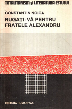 Rugati-va pentru fratele Alexandru (Constantin Noica) colectia Totalitarism si literatura estului