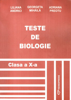 Teste de biologie - clasa a X-a (Liliana Andrici, Georgeta Mihaila, Adriana Preotu)
