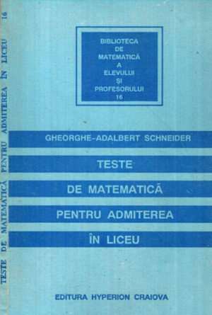 Teste de matematica pentru admiterea in liceu (Gheorghe-Adalbert Schneider)