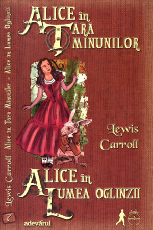 Alice in tara minunilor. Alice in tara oglinzii (Lewis Carroll) colectia Aventura nr. 7