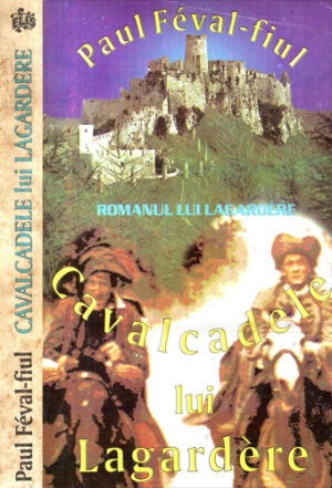 Romanul lui Lagardere vol I+II (Paul Feval-fiul)