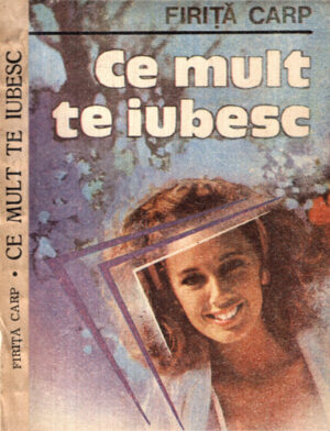 Ce mult te iubesc - roman ( Firita Carp)