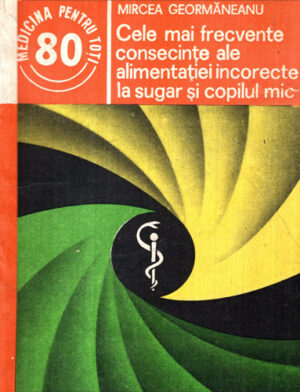 Cele mai frecvente consecinte ale alimentatiei incorecte la sugarul si copilul mic (Mircea Geormaneanu) colectia Medicina pentru toti nr. 80