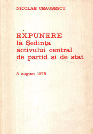 Expunere la sedinta activului central de partid si de stat 3 august 1978 (Nicolae Ceausescu)