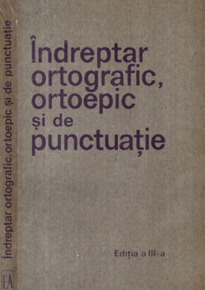 Indreptar ortografic, ortoepic si de punctuatie (Colectiv de Autori) editia a III a