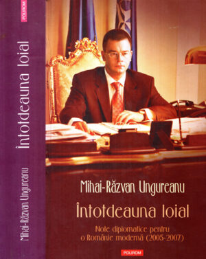 Intotdeauna loial - note diplomatice pentru o Romanie moderna 2005-2007 (Mihai Razvan Ungureanu)