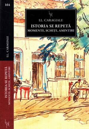 Istoria se repeta  - momente, schite, amintiri (Ion Luca Caragiale) colectia BPT nr. 164