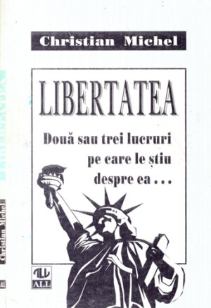 Libertatea - doua sau trei lucruri pe care le stiu despre ea (Christian Michel)