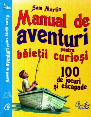 Manual de aventuri pentru baietii curisi - 100 de jocuri si escapade  (Sam Martin)