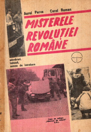 Misterele revolutiei romane - adevaruri, indoieli, semne de intrebare (Aurel Perva, Carol Roman)