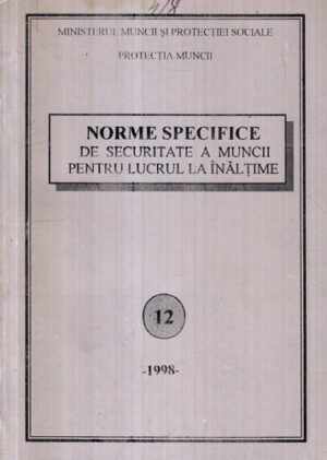 Norme specifice de securitate a muncii pentru lucrul la inaltime nr. 12 / 1998 (Dan Mircea)