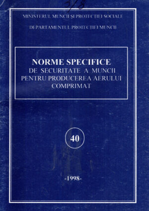 Norme specifice de securitate a muncii pentru producerea aerului comprimat nr. 40 / 1998 (Dan Mircea)