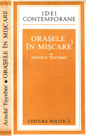 Orasele in miscare (Arnold Toynbee) colectia Idei Contemporane