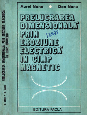 Prelucrarea dimensionala prin eroziune electrica in camp magnetic (Aurel Nanu, Dan Nanu)