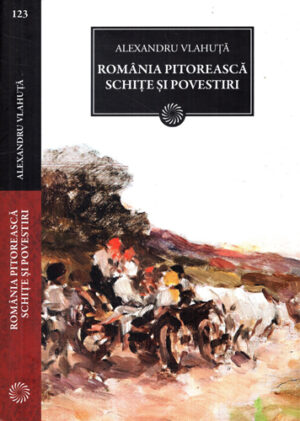 Romania pitoreasca - schite si povestiri (Alexandru Vlahuta) colectia Jurnalul National nr. 123