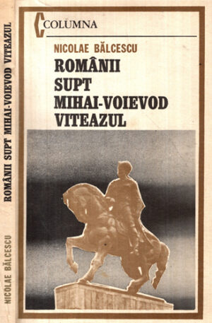 Romanii supt Mihai-Voievod Viteazul (Nicolae Balcescu) colectia Columna