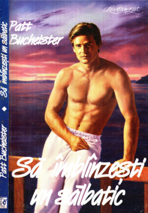 Sa imblanzesti un salbatic (Patt Bucheister) colectia Loveswept