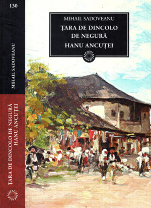 Tara de dincolo de negura. Hanu Ancutei (Mihail Sadoveanu) colectia Jurnalul National nr. 130