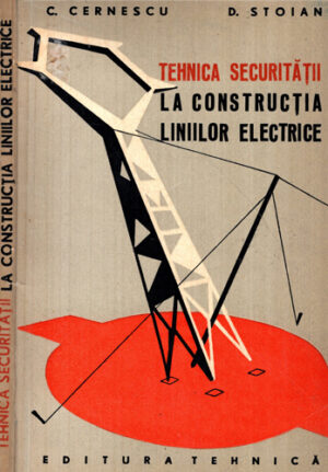 Tehnica securitatii la construirea liniilor electrice (C. Cernescu, D. Stoian)