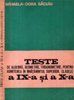Teste de algebra, geometrie, trigonometrie, pentru admiterea in invatamantul superior, clasele IX-X (Mihaela-Dora Sacuiu)