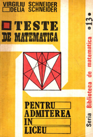 Teste de matematica pentru admiterea in liceu (Virgiliu Schneider, Delia Schneider)