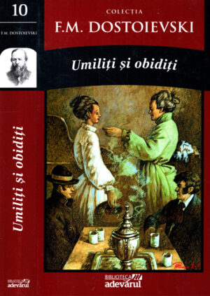 Umiliti si obiditi (Fiodor M. Dostoievski) colectia Adevarul nr. 10