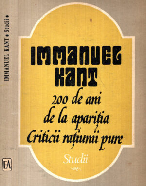 Immanuel Kant - 200 de ani de la aparitia critcii ratiunii pure (Alexandru Boboc, Mircea Flonta, Radu Pantazi)