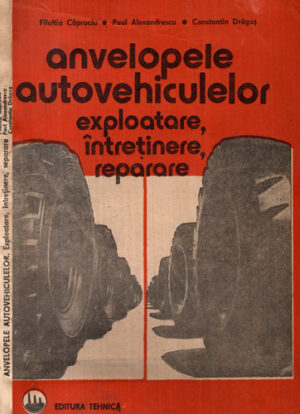 Anvelopele autovehiculelor - exploatare, intretinere, reparare (F. Capruciu, P. Alexandrescu, C. Dragus)